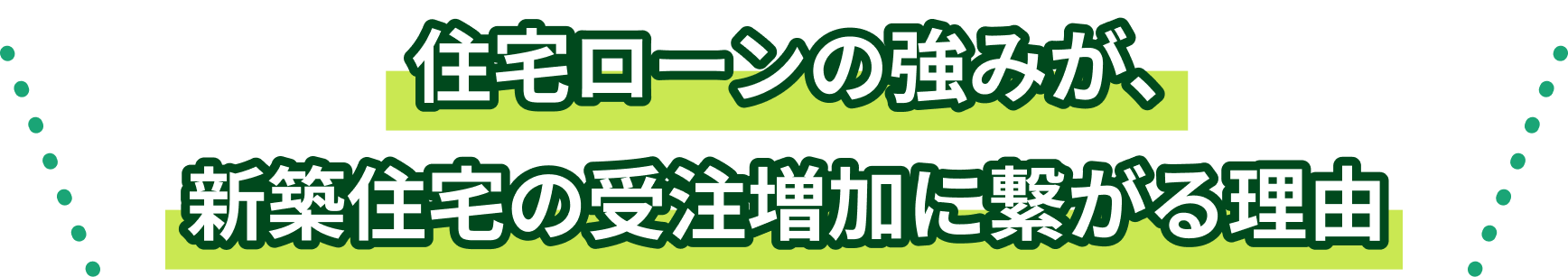 住宅ローンの強みが、新築住宅の受注増加に繋がる理由